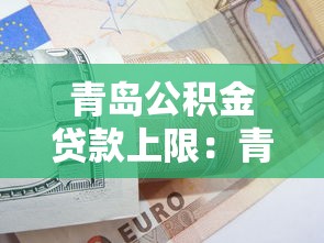 青島公積金貸款上限：青島2025年公積金最高可貸多少