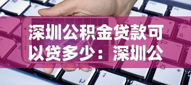 深圳公積金貸款可以貸多少：深圳公積金最高能貸款多少