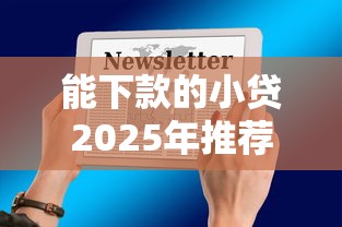 能下款的小貸2025年推薦，梳理5個正規信用貸款平臺