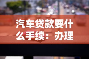 汽車貸款要什么手續：辦理車貸需準備哪些材料