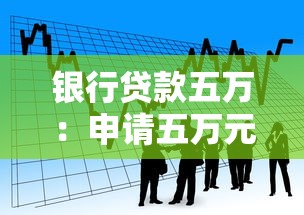 銀行貸款五萬：申請五萬元貸款需要哪些條件