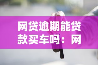 網貸逾期能貸款買車嗎：網貸逾期是否影響申請車貸
