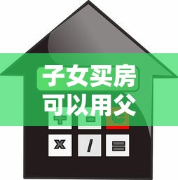 子女買房可以用父母的公積金貸款嗎：父母公積金能否幫子女貸款購房