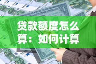 貸款額度怎么算：如何計算個人貸款最大金額