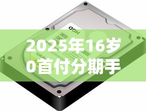 2025年16歲0首付分期手機：試試這五個平臺能不查征信直接看出來借款額度