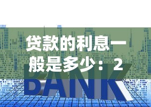 貸款的利息一般是多少：2025年貸款利息最新標準是多少