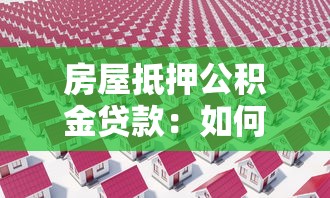 房屋抵押公積金貸款：如何用公積金辦理房屋抵押貸款