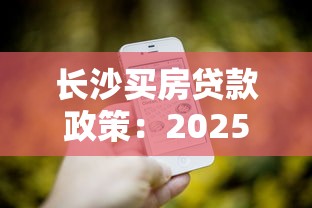 長沙買房貸款政策：2025長沙購房貸款最新條件有哪些