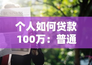 個(gè)人如何貸款100萬：普通人怎樣申請(qǐng)百萬貸款