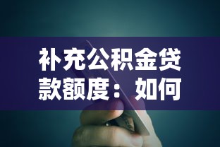 補充公積金貸款額度：如何通過補充公積金提高貸款上限