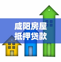 咸陽房屋抵押貸款：咸陽房貸抵押如何辦理更劃算