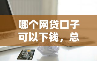 哪個網貸口子可以下錢，總結五個2025最新抵押車貸款平臺好