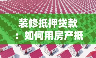 裝修抵押貸款：如何用房產抵押解決裝修資金問題