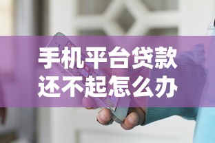手機平臺貸款還不起怎么辦：網貸逾期無力償還如何自救