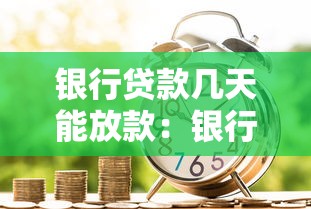 銀行貸款幾天能放款：銀行放款最快需要多少天