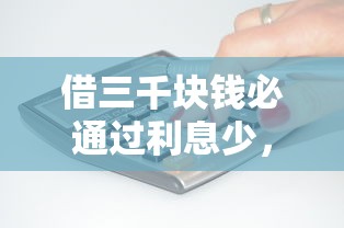 借三千塊錢必通過利息少，盤點五個2025最新什么口子黑戶可以下款