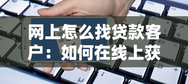 網上怎么找貸款客戶：如何在線上獲取貸款客戶