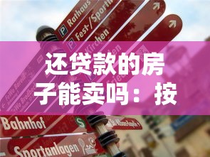 還貸款的房子能賣嗎：按揭中的房產(chǎn)能否出售