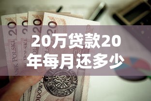 20萬貸款20年每月還多少：20年房貸月供計算方式有哪些