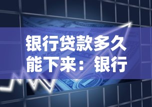 銀行貸款多久能下來：銀行貸款審批周期一般需要多久