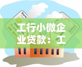 工行小微企業貸款：工行如何助力小微企業融資發展