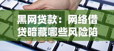 黑網(wǎng)貸款：網(wǎng)絡(luò)借貸暗藏哪些風(fēng)險陷阱