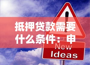 抵押貸款需要什么條件：申請抵押貸款需滿足哪些要求