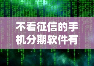 不看征信的手機(jī)分期軟件有哪些，解答五家2025最新黑戶口子