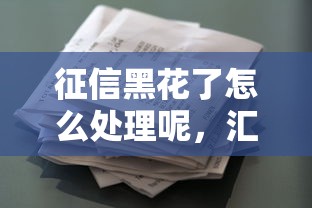 征信黑花了怎么處理呢，匯總五個2025最新靠譜的貸款平臺