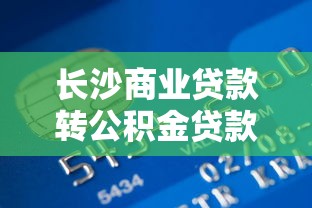 長沙商業貸款轉公積金貸款條件：長沙商轉公最新辦理要求有哪些