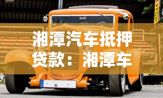 湘潭汽車抵押貸款：湘潭車輛抵押貸款有哪些注意事項(xiàng)