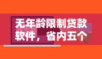 無年齡限制貸款軟件，省內(nèi)五個2025最新網(wǎng)貸天眼平臺