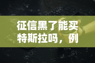 征信黑了能買特斯拉嗎，例舉5個2025最新黑戶都可以通過的貸款平臺