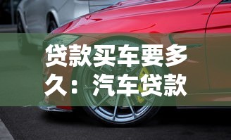 貸款買車要多久：汽車貸款審批需要多長時間