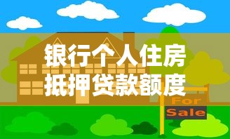 銀行個人住房抵押貸款額度的計算公式：如何計算住房抵押貸款的最高可貸金額