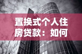 置換式個人住房貸款：如何辦理房產置換抵押貸款