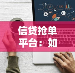 信貸搶單平臺：如何高效匹配信貸供需資源