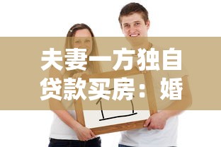 夫妻一方獨自貸款買房：婚后單獨貸款買房需要注意什么