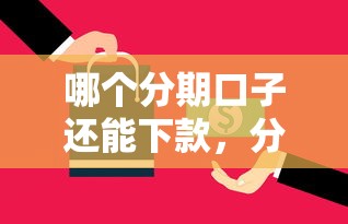 哪個分期口子還能下款，分析五個2025最新手機借錢平臺