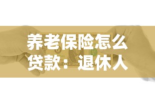 養老保險怎么貸款：退休人員如何申請養老保險貸款