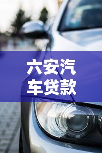 六安汽車貸款：六安購車分期如何申請