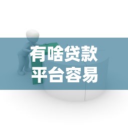 有啥貸款平臺容易過的：哪些借貸平臺審批門檻較低