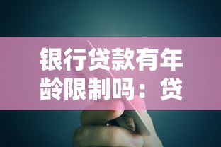 銀行貸款有年齡限制嗎：貸款申請是否存在年齡門檻