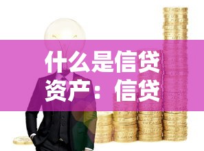 什么是信貸資產：信貸資產具體指哪些金融內容