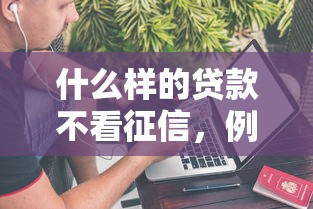 什么樣的貸款不看征信，例舉5個(gè)2025最新不上征信的貸款平臺(tái)