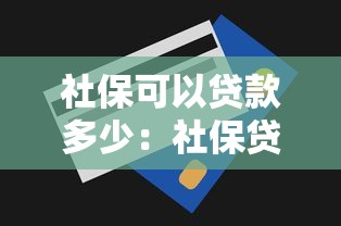 社保可以貸款多少：社保貸款最高額度是多少？