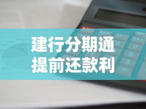 建行分期通提前還款利息怎么算，省內(nèi)五個(gè)2025最新貸款年利率低的平臺(tái)