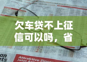 欠車貸不上征信可以嗎，省內五個2025最新借款平臺不看征信線上放款快