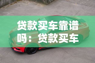 貸款買車靠譜嗎：貸款買車有哪些隱藏陷阱需警惕