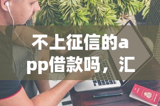 不上征信的app借款嗎，匯總五個2025最新個人借錢平臺